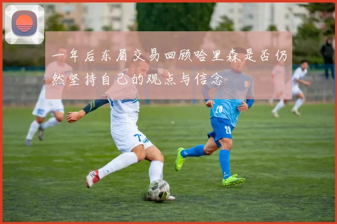 一年后东眉交易回顾哈里森是否仍然坚持自己的观点与信念
