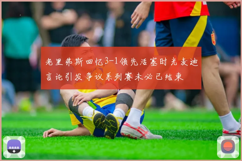 老里弗斯回忆3-1领先活塞时光麦迪言论引发争议系列赛未必已结束